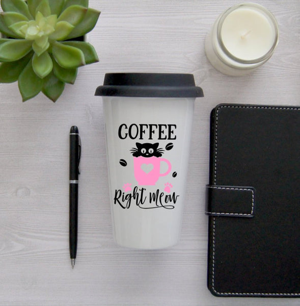 Cat Travel Mug, Coffee Mug, Travel Coffee Mug, Coffee Travel Cup, Travel Coffee Cup, Coffee Right Meow, Cat Coffee Mug