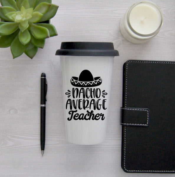 Nacho Average Teacher Coffee Mug, Coffee Travel Cup, Travel Coffee Cup, Teacher gift, Teacher Travel Mug, Funny Teacher Gift