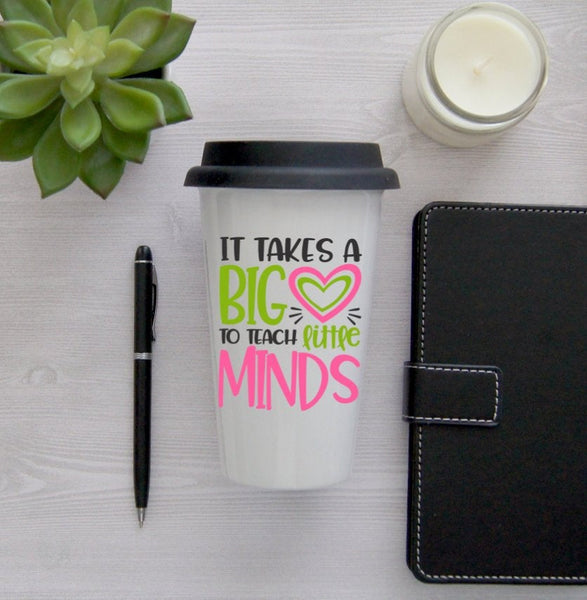 It Takes a Big Heart to Shape Little Minds Travel Coffee Mug, Coffee Travel Cup, Travel Coffee Cup, Teacher gift, Teacher Travel Mug
