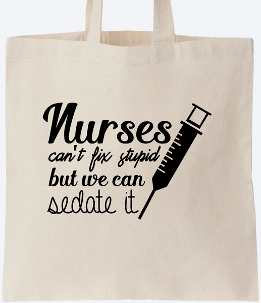 Canvas Tote - Nurses Can't Fix Stupid, But We Can Sedate It