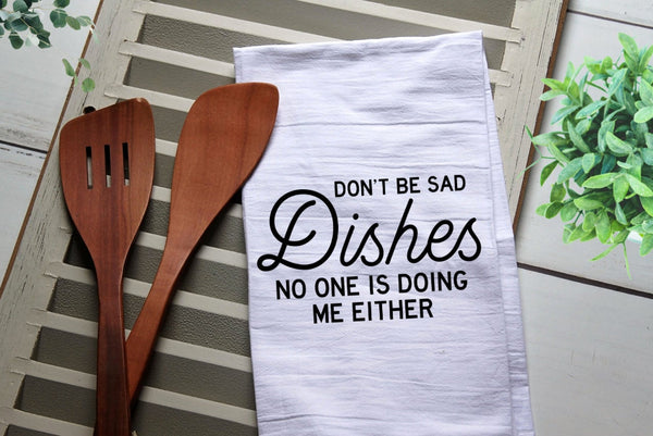 Don't Be Sad Dishes No One is Doing Me Either Tea Towel, Kitchen Towel, Cook, Kitchen, Personalized Towel, Kitchen,  Cook, Dishes