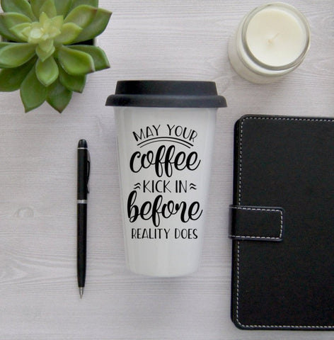 Funny Travel Mug, Coffee Mug, Travel Coffee Mug, Coffee Travel Cup, Travel Coffee Cup, May Your Coffee Kick in Before Reality Does