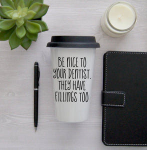 Be Nice to Your Dentist They Have Fillings Too Travel Coffee Mug, Coffee Travel Cup, Travel Coffee Cup, Teacher gift, Teacher Travel Mug