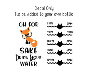 Fox Water Bottle Decal, Water Tracker Decal, Oh For Fox Sake Drink your Effing Water Tracker and Design, Decal Only