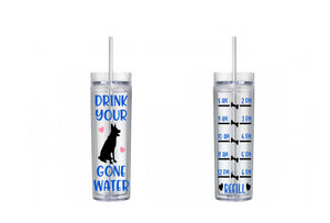 Drink Your Dog Gone Water Tumbler, Water Tracker, Motivational, 16 oz, Water Reminder, skinny tumbler, To go cup, German Shepherd Tumbler