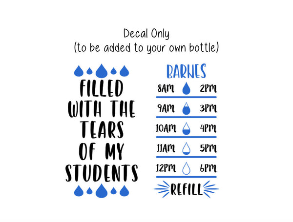 Teacher Water Bottle Decal, Water Tracker Decal, Filled With The Tears of my Students Water Bottle Tracker and Design, Decal Only