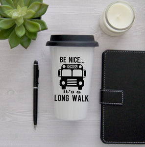Bus Driver Coffee Mug, Travel Mug, Travel Coffee Mug, Coffee Travel Cup, Travel Coffee Cup, Be Nice It's a Long Walk, school bus driver gift